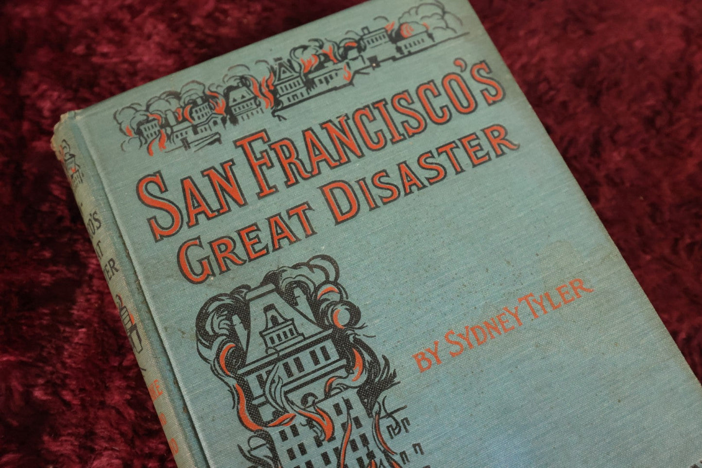 Lot 032 - San Francisco's Great Disaster; Earthquake, Fire, And Volcano; California And Vesuvius, By Sydney Tyler, Copyright 1906, Profusely Illustrated Antique Book