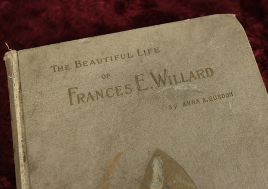 Lot 022 - "The Beautiful Life Of Frances E. Willard" By Anna A. Gordon, Memorial Edition, Biography Of Woman's Suffragist And Temperance Reformer, With Illustrations, Copyright 1898, The Woman's Temperance Publishing Association