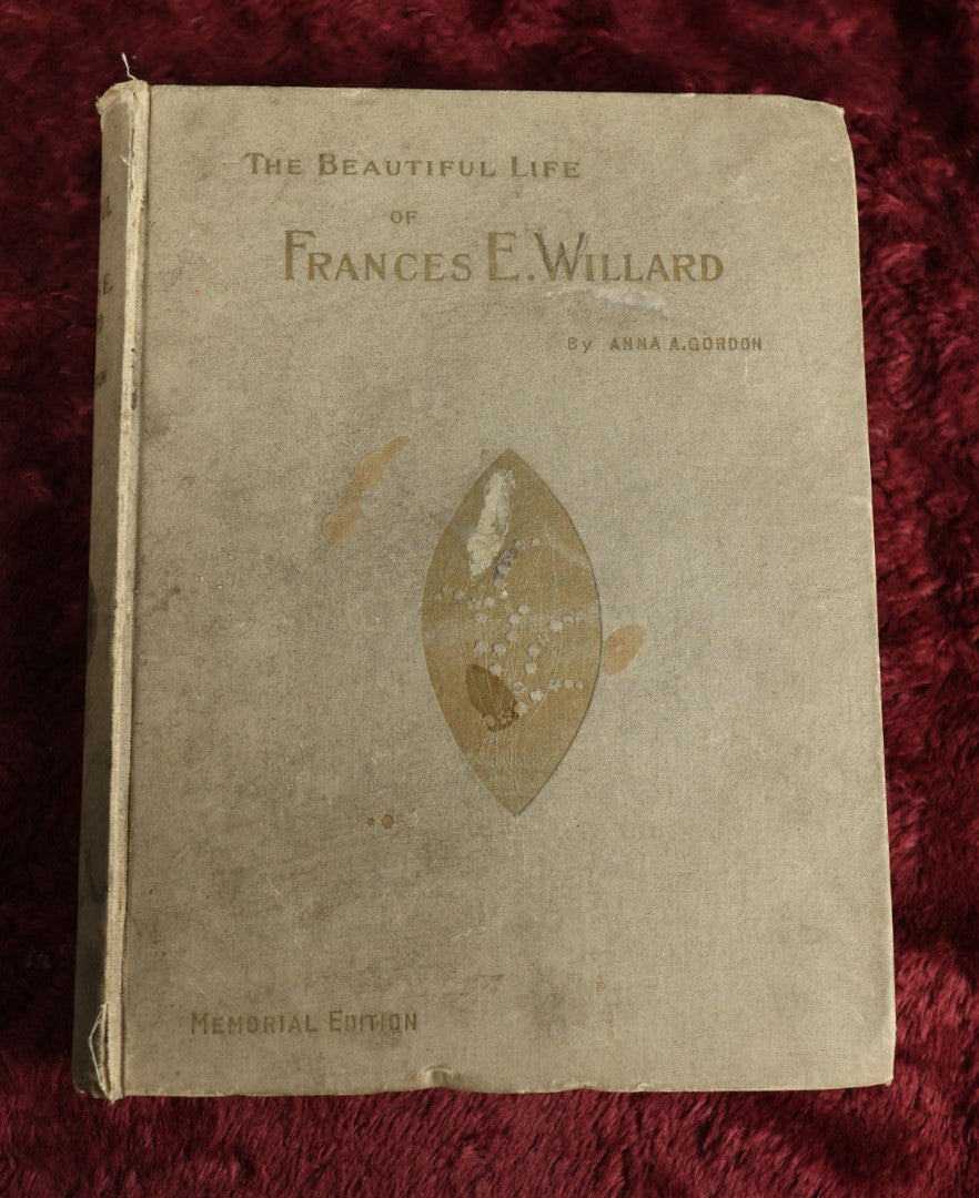 Lot 022 - "The Beautiful Life Of Frances E. Willard" By Anna A. Gordon, Memorial Edition, Biography Of Woman's Suffragist And Temperance Reformer, With Illustrations, Copyright 1898, The Woman's Temperance Publishing Association