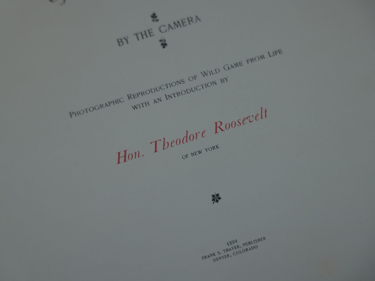 Lot 038 - "Hoofs, Claws, And Antlers Of The Rocky Mountains, By The Camera," Photographic Reproductions Of Wild Game From Life With An Introduction By Theodore Roosevelt, Copyright 1894, Frank S. Thayer, Publisher, Denver, Co.