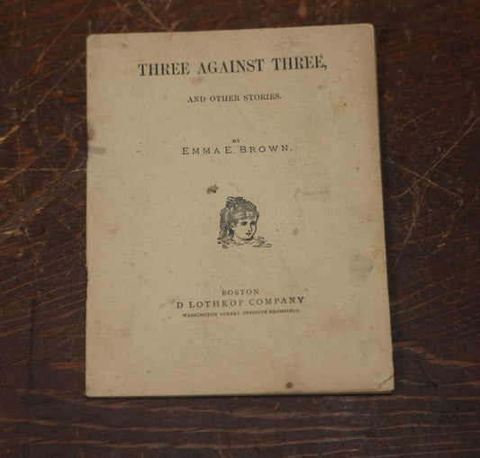 Lot 099 - Antique Booklet, "Three Against Three And Other Stories" By Emma E. Brown, With Illustrations, Published By D. Lothrop Company, Boston, 1880