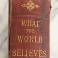 Lot 036 - "What The World Believes; From The Earliest Pagan Times To The Present" Antique Book On Religion Of The World, Illustrated, Copyright 1888 By Gay Brothers & Co.
