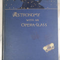Lot 005 - "Astronomy With An Opera-Glass, A Popular Introduction To The Study Of The Starry Heavens With The Simplest Of Optical Instruments" Antique Astronomy Book By Garrett P Serviss, D. Appleton And Co., 1910, Eighth Edition, Illustrated
