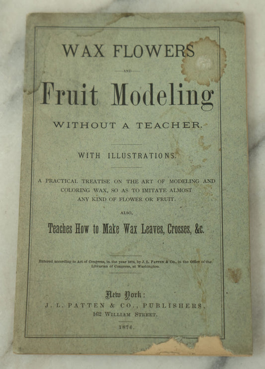 Lot 105 - "Wax Flowers And Fruit Modeling Without A Teacher" Antique Illustrated Art Instruction Booklet With Illustrations, J.L. Patten & Co., Publishers, 1876