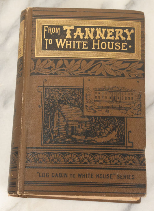 Lot 152 - "From The Tannery To The White House: The Life Of Ulysses S. Grant" Antique Book By William M. Thayer, Illustrated, James H. Earle Publisher, Boston 1888, Note Brittle Pages