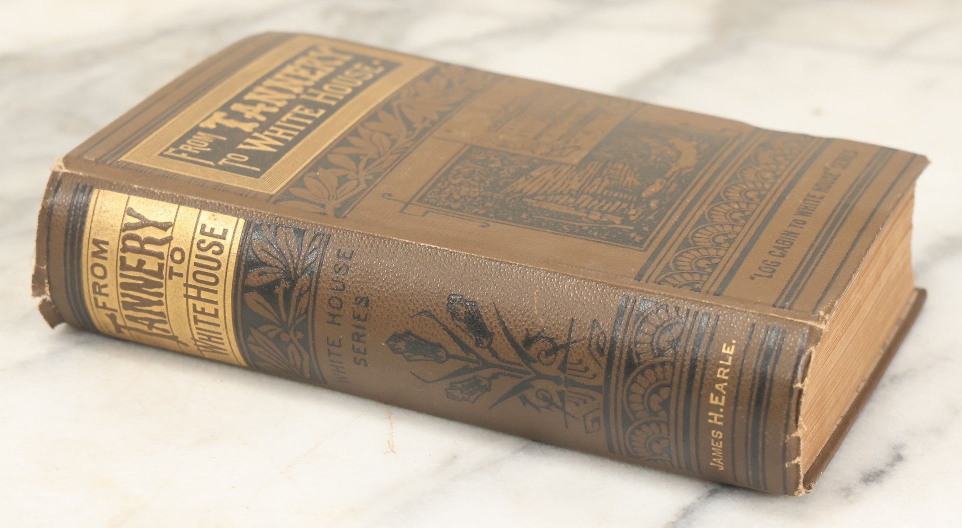 Lot 152 - "From The Tannery To The White House: The Life Of Ulysses S. Grant" Antique Book By William M. Thayer, Illustrated, James H. Earle Publisher, Boston 1888, Note Brittle Pages