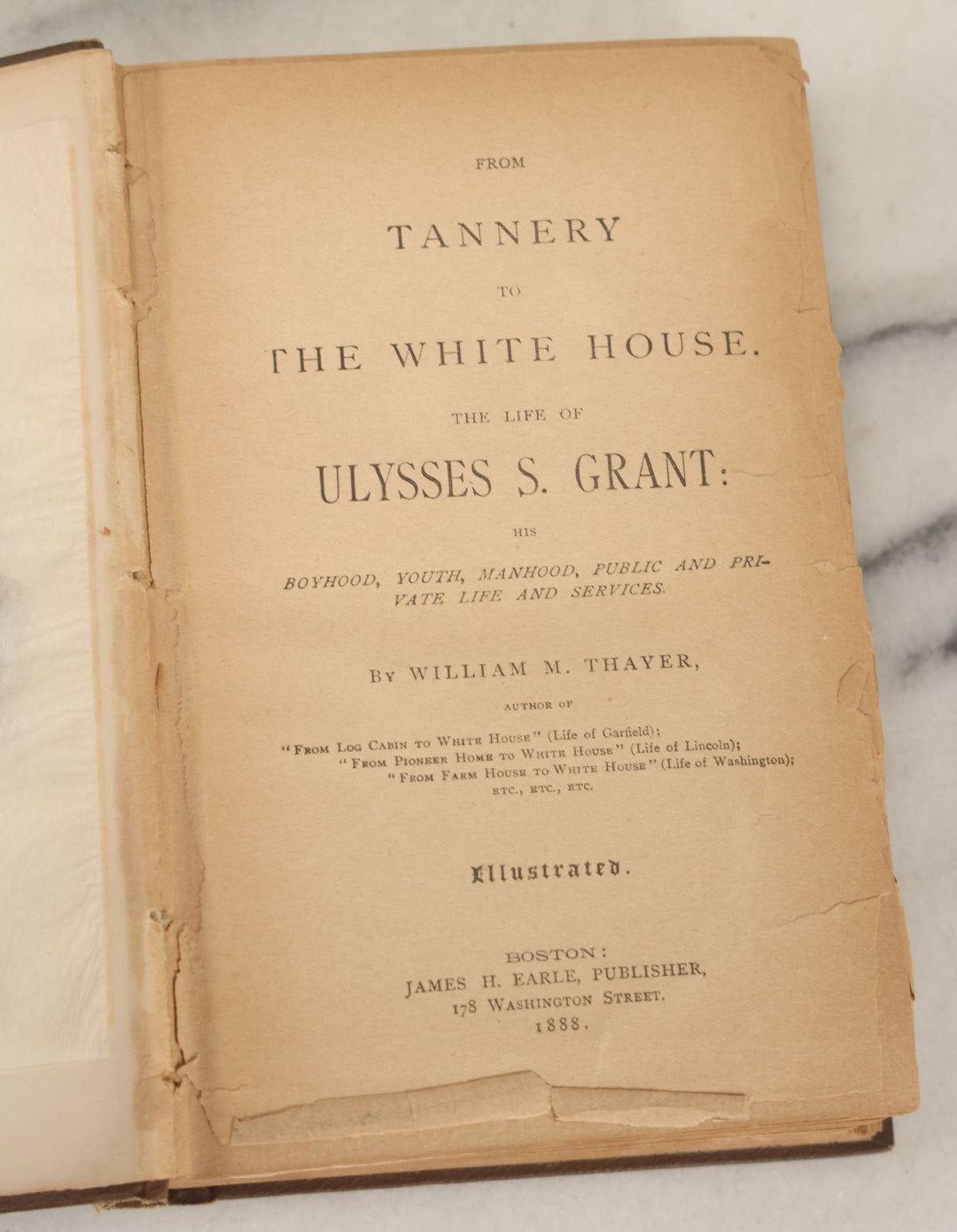 Lot 152 - "From The Tannery To The White House: The Life Of Ulysses S. Grant" Antique Book By William M. Thayer, Illustrated, James H. Earle Publisher, Boston 1888, Note Brittle Pages