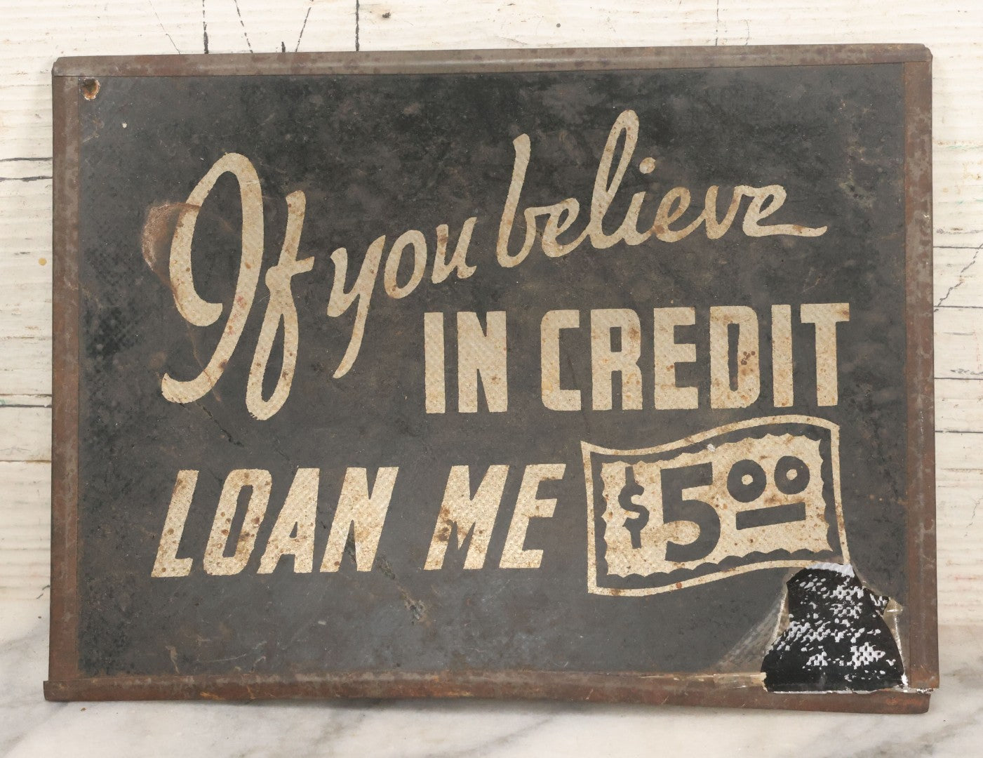 Lot 109 - Vintage Comic Novelty Shop Sign "If You Believe In Credit Loan Me $5.00," Note Wear And Warping, 8-5/8" x 6-1/2"