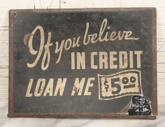Lot 109 - Vintage Comic Novelty Shop Sign "If You Believe In Credit Loan Me $5.00," Note Wear And Warping, 8-5/8" x 6-1/2"