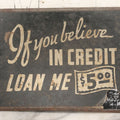 Lot 109 - Vintage Comic Novelty Shop Sign "If You Believe In Credit Loan Me $5.00," Note Wear And Warping, 8-5/8" x 6-1/2"