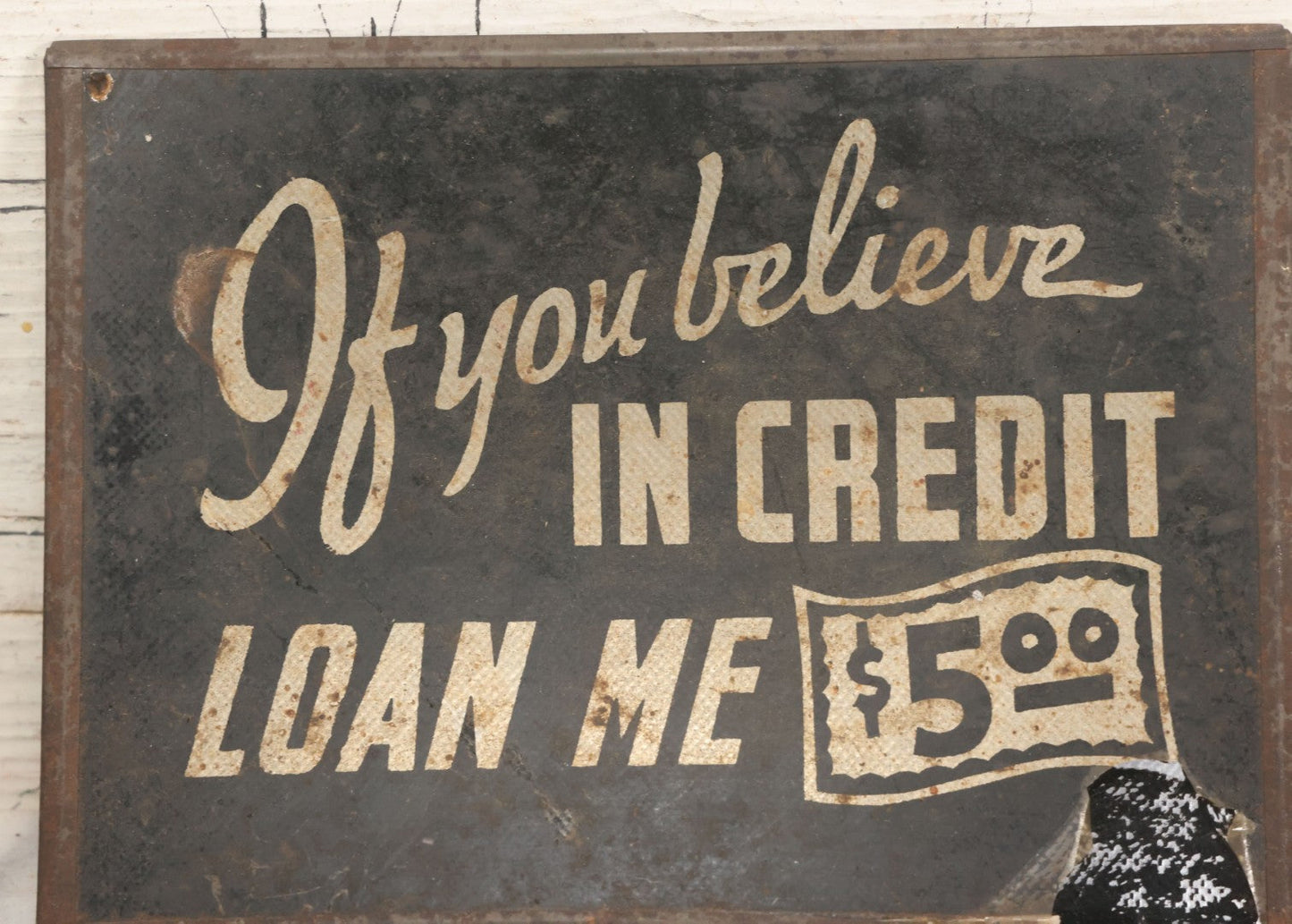 Lot 109 - Vintage Comic Novelty Shop Sign "If You Believe In Credit Loan Me $5.00," Note Wear And Warping, 8-5/8" x 6-1/2"