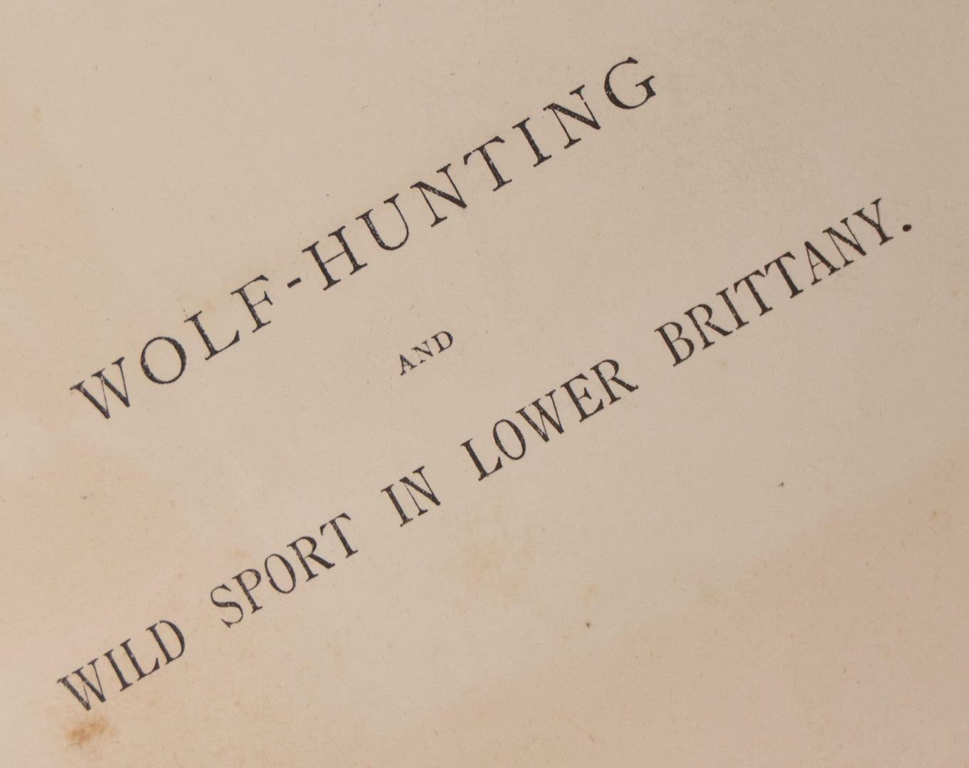 Lot 062 - "Wolf-Hunting And Wild Sport In Lower Brittany" Antique Book By Edward William Lewis Davies, With Illustrations By Col. H. Hope Crealock, Chapman And Hall, Publishers, 1875, First Edition, High Quality Rebinding