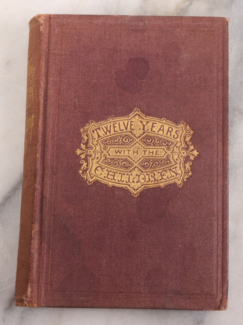 Lot 110 - "Twelve Years With The Children, Mottoes And Echoes, In Morals And Mission Work" Antique Book By W. Warren, Third Edition, Hoyt, Fogg, & Breed, Publishers, Portland, 1870