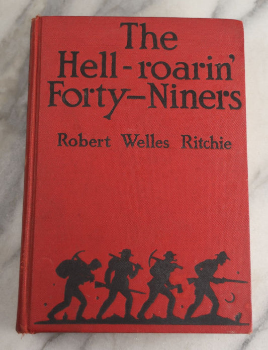 Lot 160 - "The Hell-Roarin' Forty-Niners" Vintage Book By Robert Welles Ritchie, Red Cloth Boards With Black Silhouette Illustration Of Miners, J.H. Sears & Company, Publishers, New York, 1928