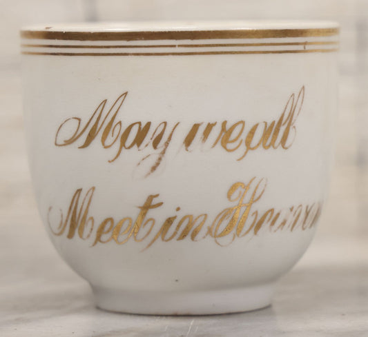 Lot 021 - Antique Porcelain Teacup With Motto "May We All Meet In Heaven," White Porcelain With Gold Painted Lettering, Striping