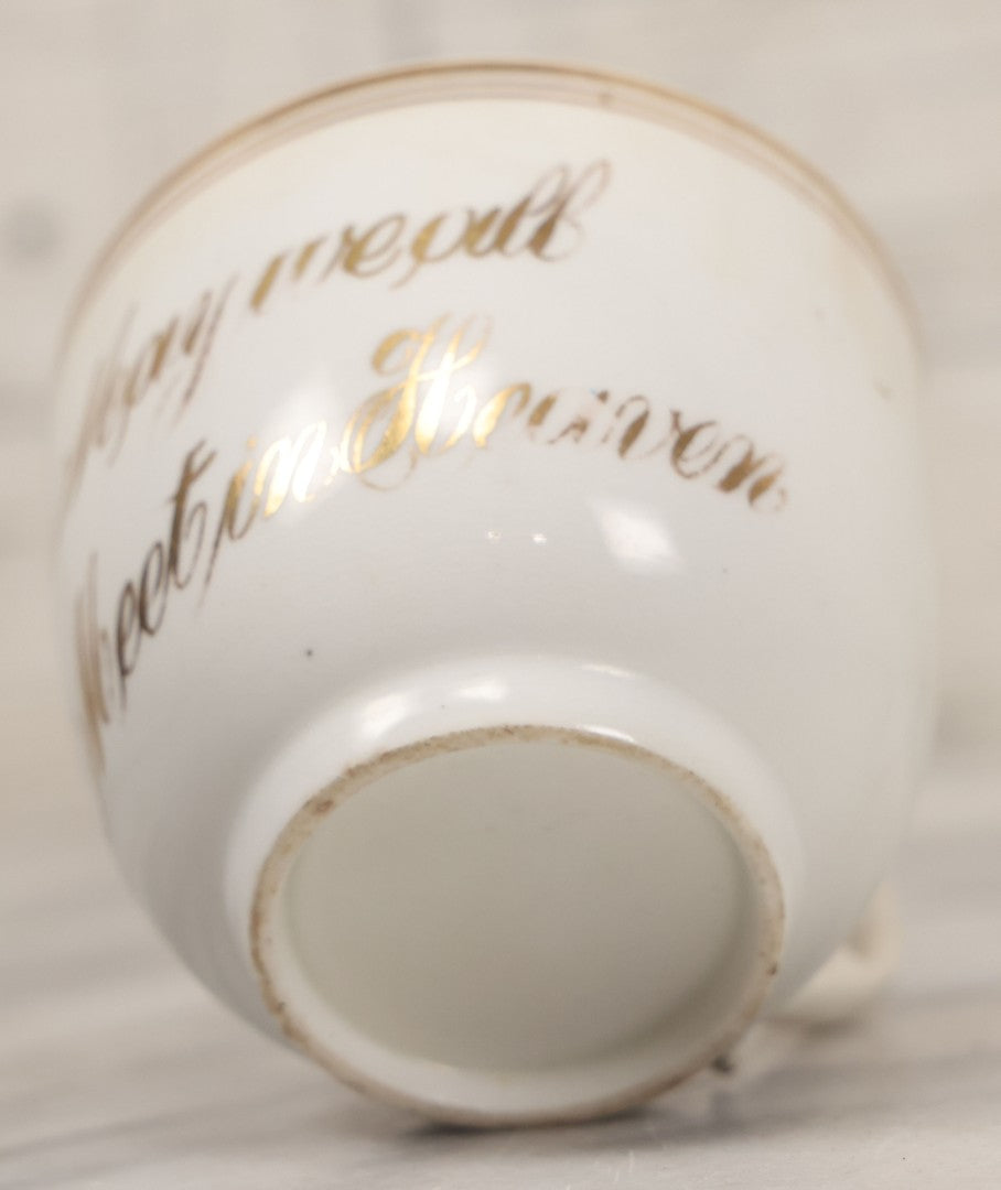 Lot 021 - Antique Porcelain Teacup With Motto "May We All Meet In Heaven," White Porcelain With Gold Painted Lettering, Striping