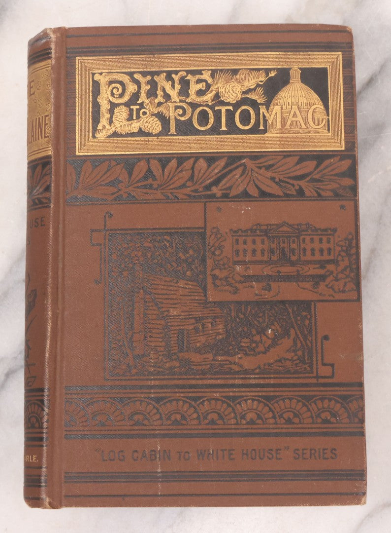 Lot 122 - "Pine To Potomac, Life Of James G. Blaine" Antique Illustrated Book From The "Log Cabin To White House" Series, By E.K. Cressey, Published By James H. Earle, Boston, 1884