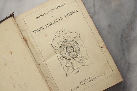 Lot 303 - "History Of The Indians Of North And South America" Antique History Book By Samuel Griswold Goodrich (Author Of Peter Parley's Tales), Published By Geo. C. Rand, Cornhill, Wm. J. Reynolds And Company, Boston, 1855