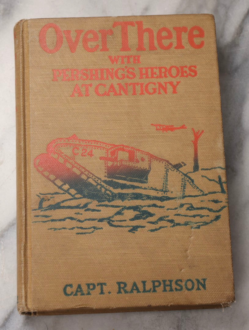 Lot 077 - "Over There With Pershing's Heroes At Cantigny" Antique World War I Book By Capt. George H. Ralphson, Published By M. A. Donohue & Co., Chicago, 1919