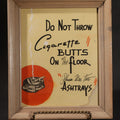 Lot 107 - Vintage Hand-Painted "Do Not Throw Cigarette Butts On The Floor, Please Use The Ashtrays" Sign With Ashtray Illustration, Framed, 10" x 12"